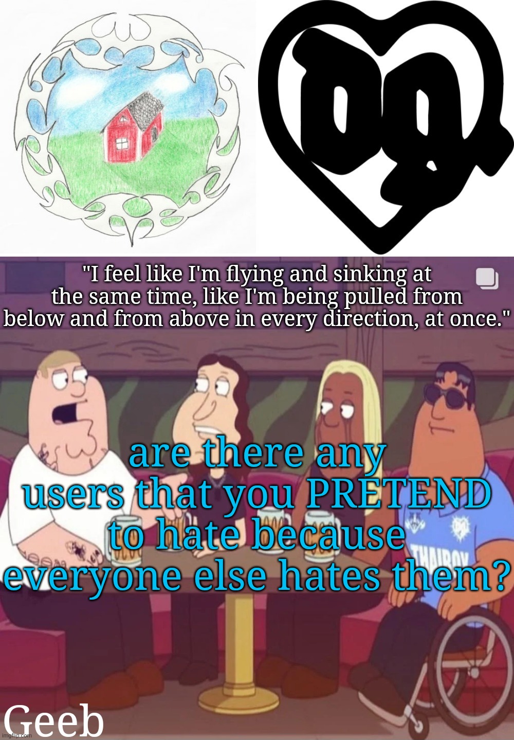Geeb's drain gang temp | are there any users that you PRETEND to hate because everyone else hates them? | image tagged in geeb's drain gang temp | made w/ Imgflip meme maker