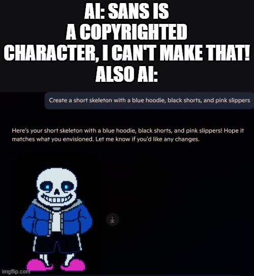 Hmm... | AI: SANS IS A COPYRIGHTED CHARACTER, I CAN'T MAKE THAT!
ALSO AI: | made w/ Imgflip meme maker