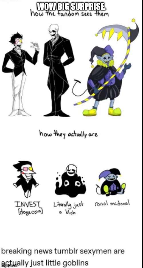 Surprise surprise. | WOW BIG SURPRISE. | image tagged in spamton,jevil,gaster,anti colonialism tag | made w/ Imgflip meme maker