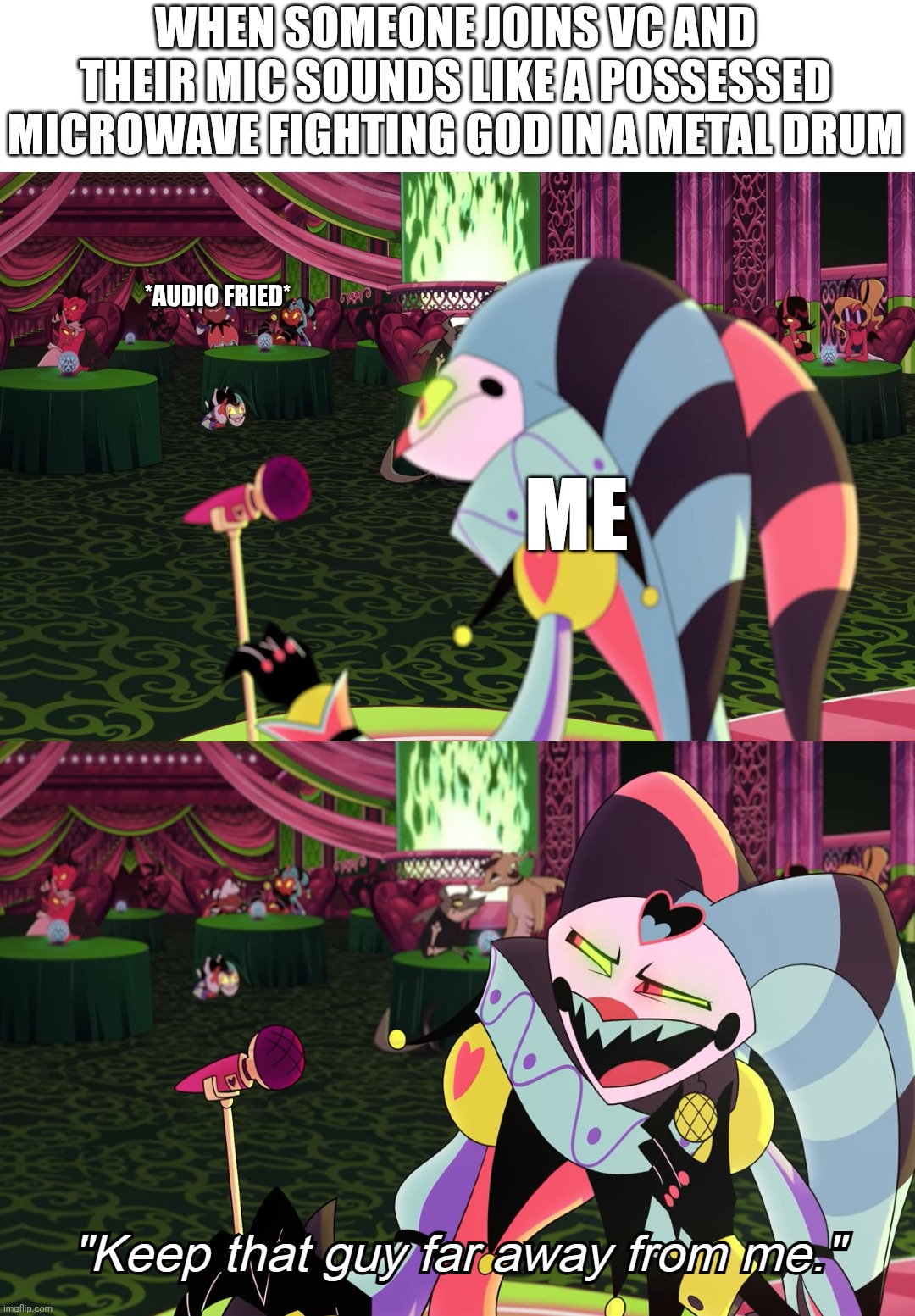 Discord Vibes | WHEN SOMEONE JOINS VC AND THEIR MIC SOUNDS LIKE A POSSESSED MICROWAVE FIGHTING GOD IN A METAL DRUM; *AUDIO FRIED*; ME | image tagged in okay keep that guy far away from me | made w/ Imgflip meme maker