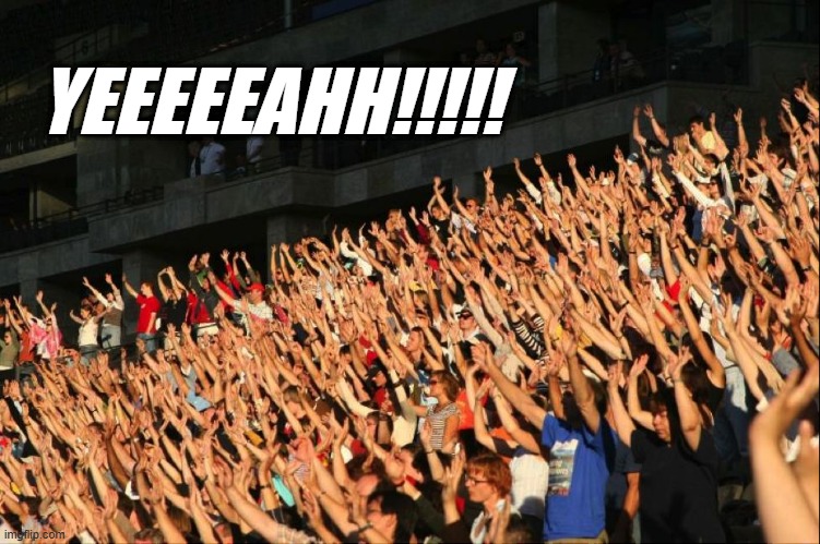 Raise your hands crowd | YEEEEEAHH!!!!! | image tagged in raise your hands crowd | made w/ Imgflip meme maker