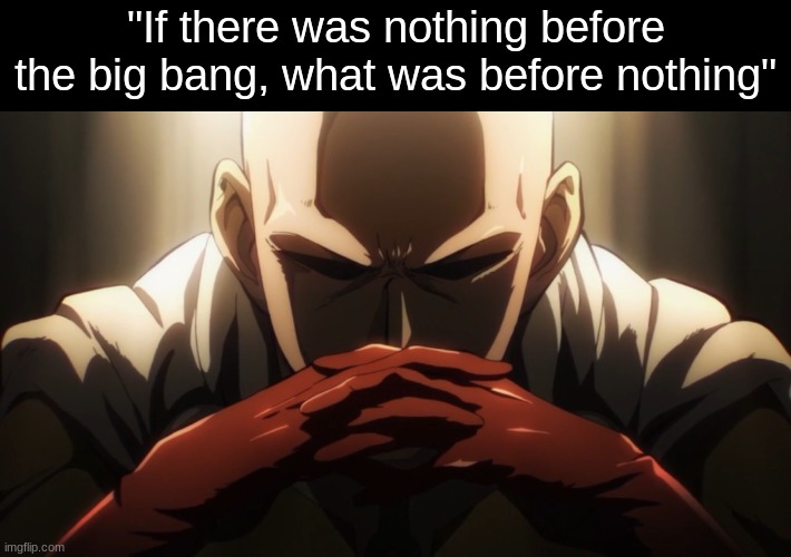 ​ | "If there was nothing before the big bang, what was before nothing" | image tagged in one punch thinking | made w/ Imgflip meme maker