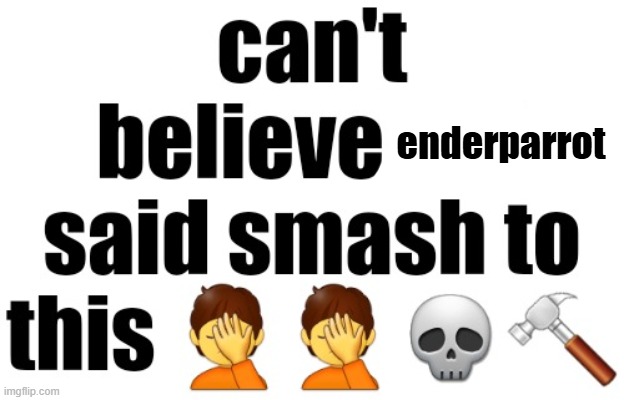 cant believe nat said smash to this | enderparrot | image tagged in cant believe nat said smash to this | made w/ Imgflip meme maker