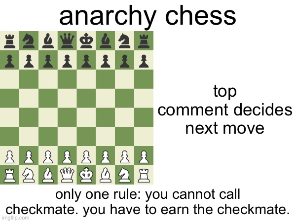 no rules other than that | anarchy chess; top comment decides next move; only one rule: you cannot call checkmate. you have to earn the checkmate. | made w/ Imgflip meme maker