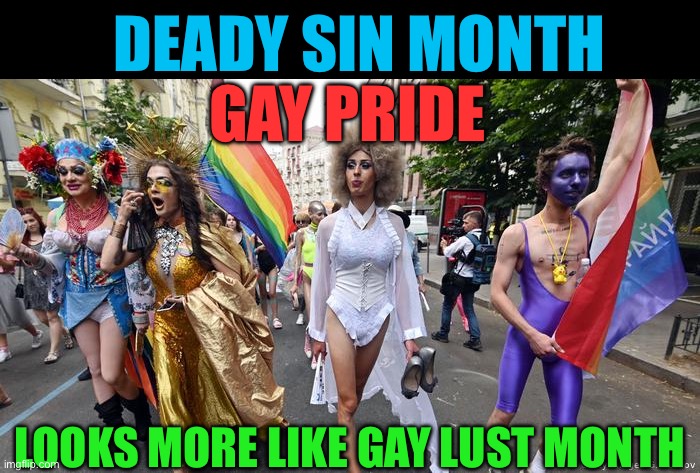 Do the other “Deadly Sins” get a month? | DEADY SIN MONTH; GAY PRIDE; LOOKS MORE LIKE GAY LUST MONTH | image tagged in gay pride parade,gay,hypocrites,seven deadly sins,woke,funny | made w/ Imgflip meme maker