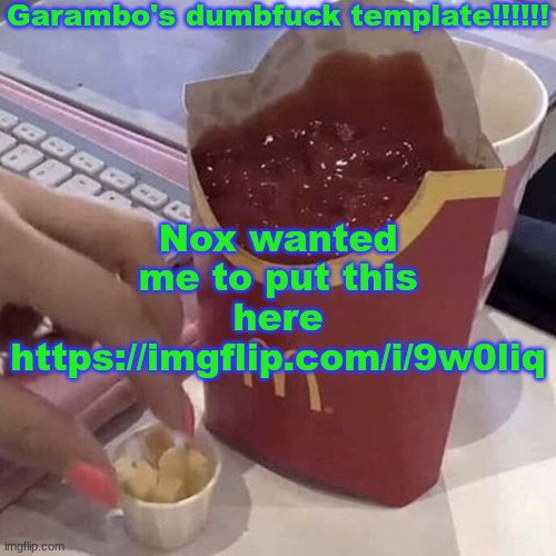 Garambo's dumbfuck template!!!!!! | Nox wanted me to put this here https://imgflip.com/i/9w0liq | image tagged in garambo's dumbfuck template | made w/ Imgflip meme maker