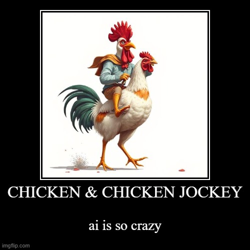 CHICKEN & CHICKEN JOCKEY | ai is so crazy | image tagged in funny,demotivationals | made w/ Imgflip demotivational maker