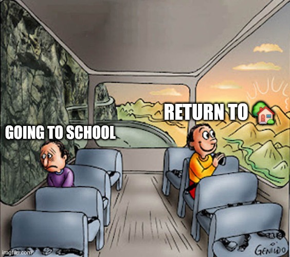 Two guys on a bus | RETURN TO 🏡; GOING TO SCHOOL | image tagged in two guys on a bus | made w/ Imgflip meme maker