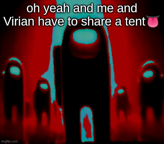 Maroon Anogos | oh yeah and me and Virian have to share a tent👅 | image tagged in maroon anogos | made w/ Imgflip meme maker