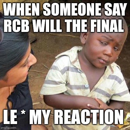Third World Skeptical Kid | WHEN SOMEONE SAY RCB WILL THE FINAL; LE * MY REACTION | image tagged in memes,third world skeptical kid | made w/ Imgflip meme maker