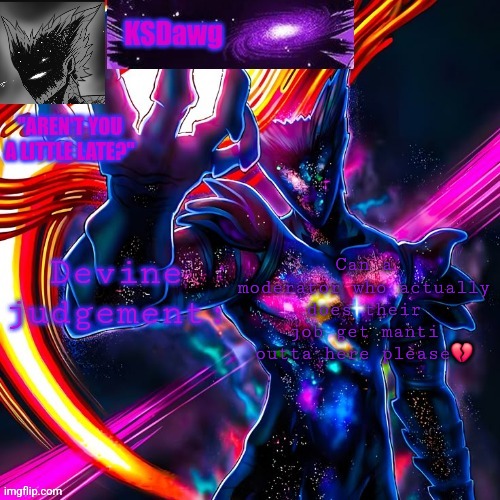 The cosmic garou temp | Can a moderator who actually does their job get manti outta here please💔 | image tagged in the cosmic garou temp | made w/ Imgflip meme maker