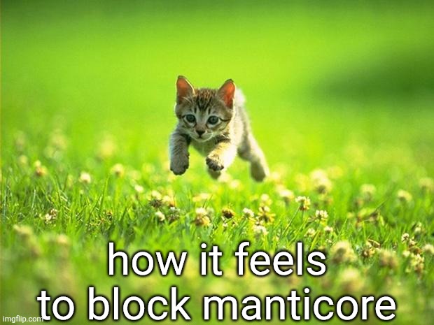 imagine having manticore unblocked in the big 25 | how it feels to block manticore | image tagged in every time i smile god kills a kitten | made w/ Imgflip meme maker