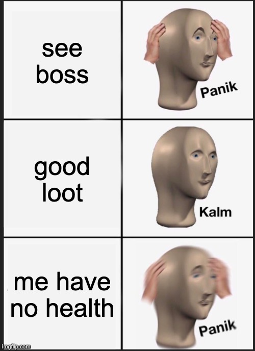 boss | see boss; good loot; me have no health | image tagged in memes,panik kalm panik | made w/ Imgflip meme maker