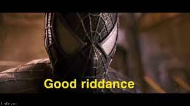 image tagged in good riddance | made w/ Imgflip meme maker