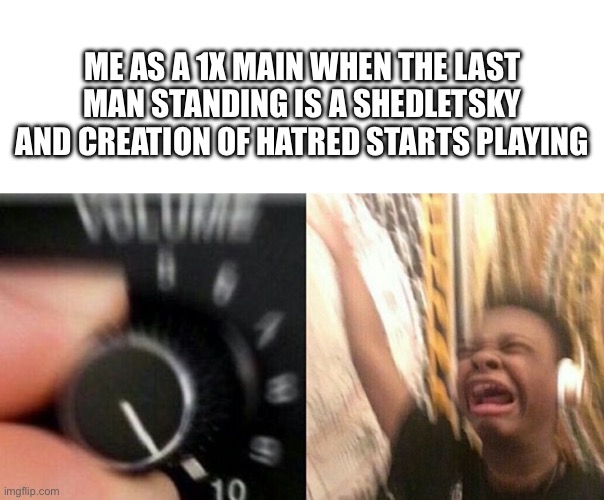 It’s such a vibe | ME AS A 1X MAIN WHEN THE LAST MAN STANDING IS A SHEDLETSKY AND CREATION OF HATRED STARTS PLAYING | image tagged in turn it up,roblox | made w/ Imgflip meme maker