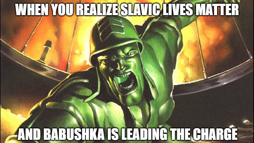 Sarge’s Heroes | WHEN YOU REALIZE SLAVIC LIVES MATTER; AND BABUSHKA IS LEADING THE CHARGE | image tagged in sarge s heroes,slavic lives matter | made w/ Imgflip meme maker