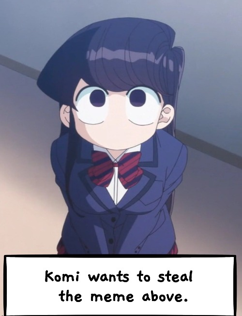 Komi wants to steal the meme above. Blank Meme Template