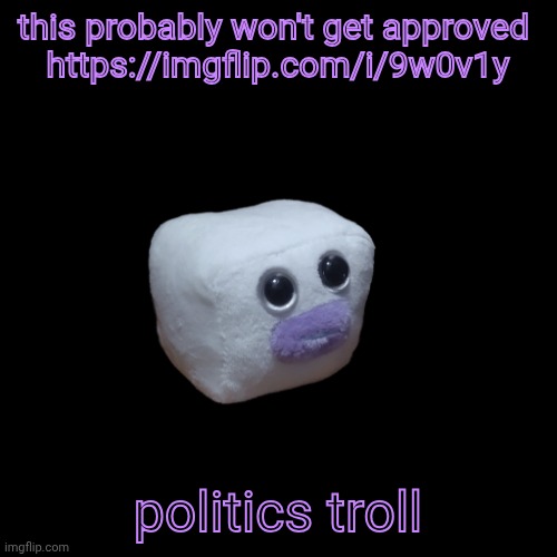 https://imgflip.com/i/9w0v1y | this probably won't get approved 
https://imgflip.com/i/9w0v1y; politics troll | image tagged in phone charger ouioui | made w/ Imgflip meme maker