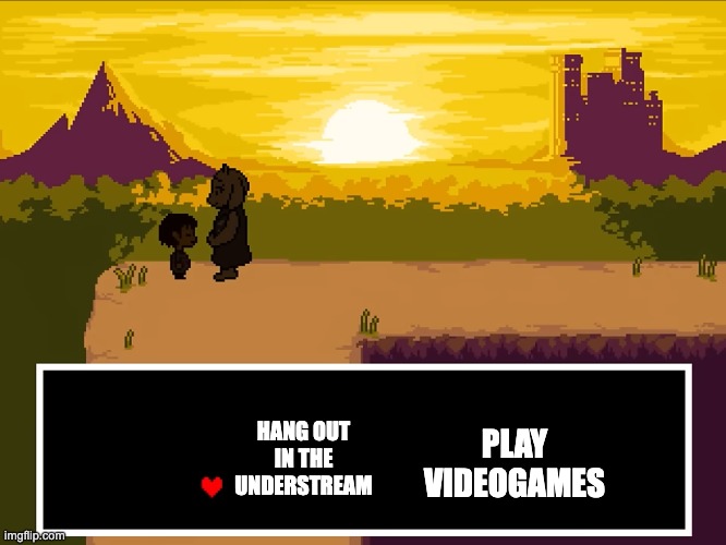 I've been having a blast. Thanks y'all | PLAY VIDEOGAMES; HANG OUT IN THE UNDERSTREAM | image tagged in new template,with the actual game text btw,called stay with toriel | made w/ Imgflip meme maker