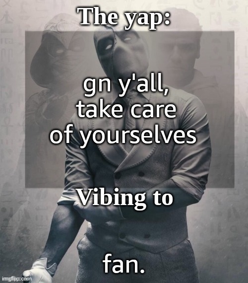 last template before name change from changewing | gn y'all, take care of yourselves; fan. | image tagged in last template before name change from changewing | made w/ Imgflip meme maker