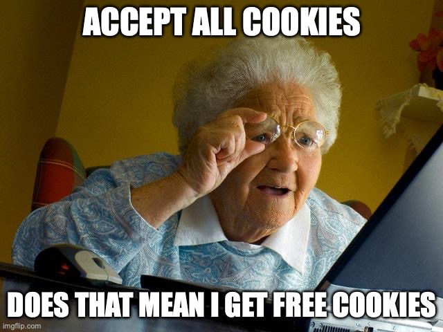 Grandma Finds The Internet | ACCEPT ALL COOKIES; DOES THAT MEAN I GET FREE COOKIES | image tagged in memes,grandma finds the internet | made w/ Imgflip meme maker