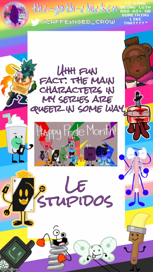 Guh | Uhh fun fact: the main characters in my series are queer in some way; Le stupidos | image tagged in the-goth-chicken's pride announcement template | made w/ Imgflip meme maker