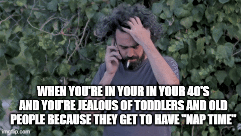 Toddlers and Old People | WHEN YOU'RE IN YOUR IN YOUR 40'S AND YOU'RE JEALOUS OF TODDLERS AND OLD PEOPLE BECAUSE THEY GET TO HAVE "NAP TIME" | image tagged in gifs,jealous,smoking,cigarette,old people,nap time | made w/ Imgflip images-to-gif maker