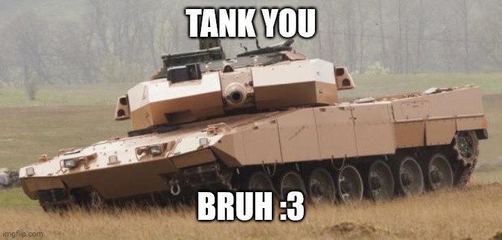 Challenger tank | TANK YOU BRUH :3 | image tagged in challenger tank | made w/ Imgflip meme maker