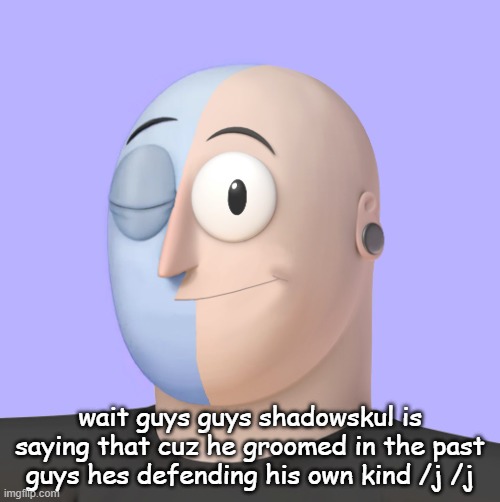 JOKE | wait guys guys shadowskul is saying that cuz he groomed in the past guys hes defending his own kind /j /j | image tagged in ena | made w/ Imgflip meme maker