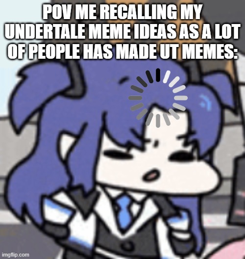 BRUH | POV ME RECALLING MY UNDERTALE MEME IDEAS AS A LOT OF PEOPLE HAS MADE UT MEMES: | image tagged in yuuka thinking,don't ask why i am using a lot of yuuka temps these days,the power of bruh nullifies the colonization,bruh | made w/ Imgflip meme maker