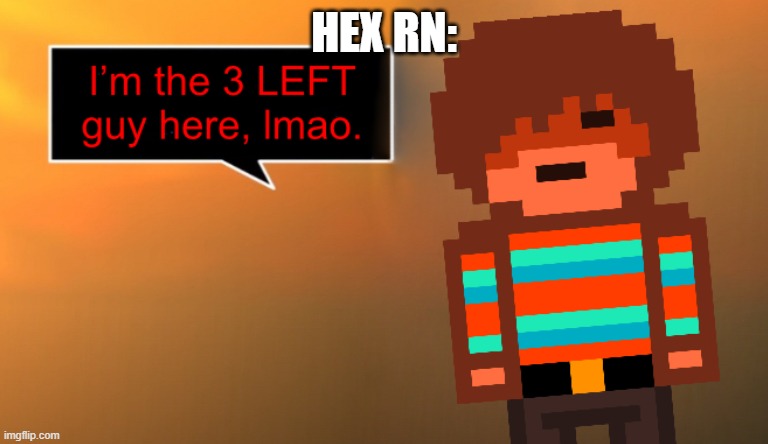 Im the 3 left guy here, lmao | HEX RN: | image tagged in im the 3 left guy here lmao | made w/ Imgflip meme maker