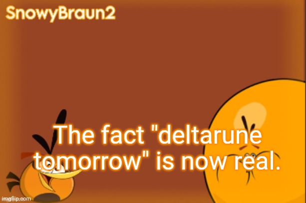 bubbles announcement temp (credits to bandito) | The fact "deltarune tomorrow" is now real. | image tagged in bubbles announcement temp credits to bandito | made w/ Imgflip meme maker
