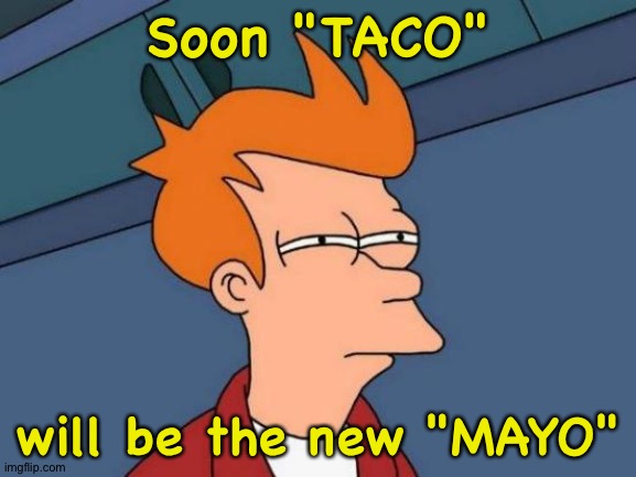 Yes it will | Soon "TACO"; will be the new "MAYO" | image tagged in memes,futurama fry | made w/ Imgflip meme maker