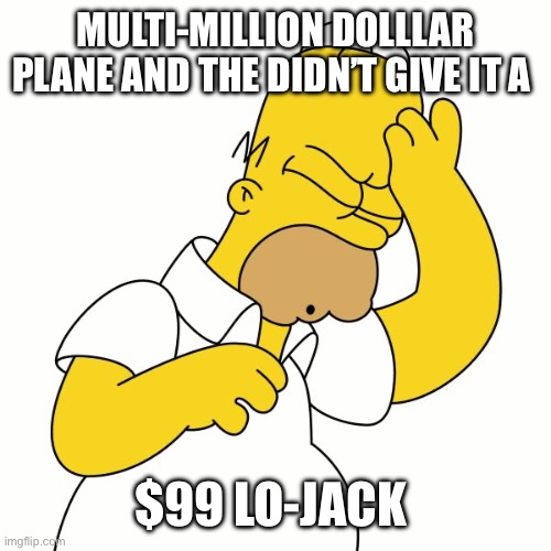 Doh | MULTI-MILLION DOLLLAR PLANE AND THE DIDN’T GIVE IT A $99 LO-JACK | image tagged in doh | made w/ Imgflip meme maker