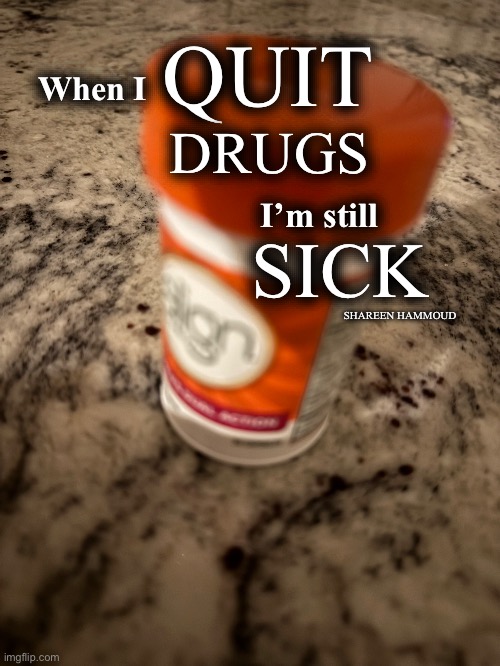 When I quit drugs I’m still sick | QUIT; When I; DRUGS; SICK; I’m still; SHAREEN HAMMOUD | image tagged in sickquotes,drugfreequotes,shareenhammoud,healingquotes,quittersquote | made w/ Imgflip meme maker