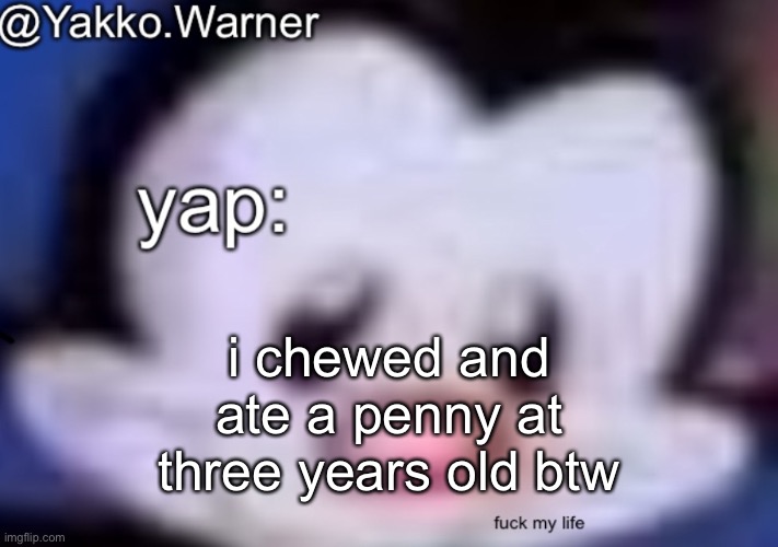 delicious | i chewed and ate a penny at three years old btw | image tagged in yappo i mean yakko warner template | made w/ Imgflip meme maker