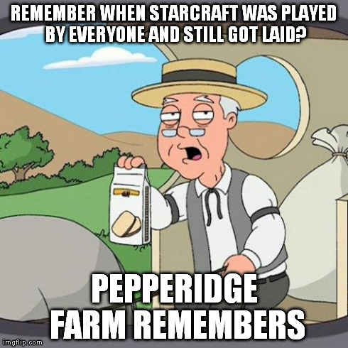 Pepperidge Farm Remembers Meme | REMEMBER WHEN STARCRAFT WAS PLAYED BY EVERYONE AND STILL GOT LAID? PEPPERIDGE FARM REMEMBERS | image tagged in memes,pepperidge farm remembers | made w/ Imgflip meme maker