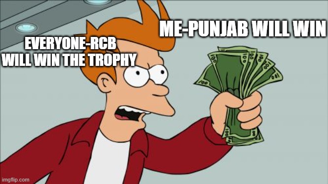 Shut Up And Take My Money Fry | ME-PUNJAB WILL WIN; EVERYONE-RCB WILL WIN THE TROPHY | image tagged in memes,shut up and take my money fry | made w/ Imgflip meme maker