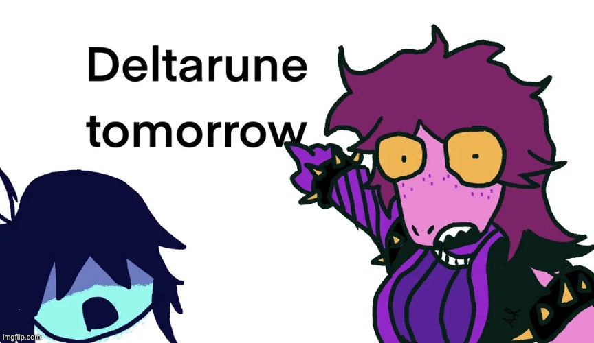 It’s finally midnight for me!!!!!!!! | image tagged in deltarune,tomorrow | made w/ Imgflip meme maker