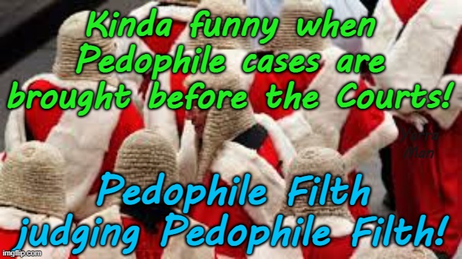 Kinda funny when Pedophiles go to Court, so a Pedophile can judge another pedophile! | Kinda funny when Pedophile cases are brought before the Courts! Yarra Man; Pedophile Filth judging Pedophile Filth! | image tagged in australian judiciary,queensland nsw northern territory,western south australia,tasmania victoria,judges magistrates | made w/ Imgflip meme maker