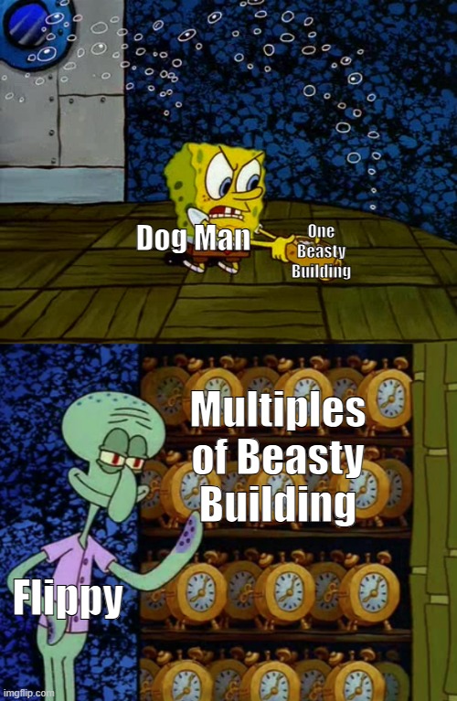 Le Dog Man Movie Meme | One Beasty Building; Dog Man; Multiples of Beasty Building; Flippy | image tagged in spongebob vs squidward alarm clocks | made w/ Imgflip meme maker