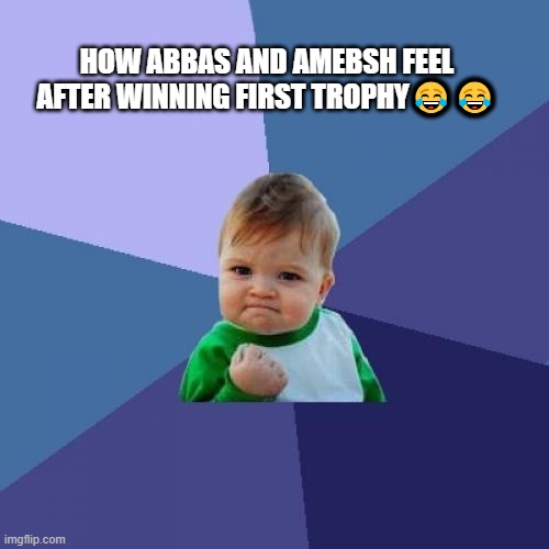 Success Kid Meme | HOW ABBAS AND AMEBSH FEEL AFTER WINNING FIRST TROPHY😂😂 | image tagged in memes,success kid | made w/ Imgflip meme maker
