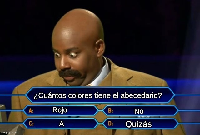 Who wants to be a millionaire? | ¿Cuántos colores tiene el abecedario? Rojo; No; Quizás; A | image tagged in who wants to be a millionaire | made w/ Imgflip meme maker