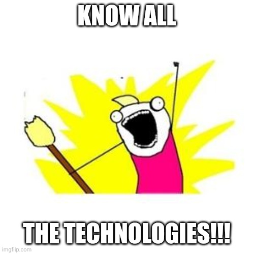 clean all the things | KNOW ALL; THE TECHNOLOGIES!!! | image tagged in clean all the things | made w/ Imgflip meme maker