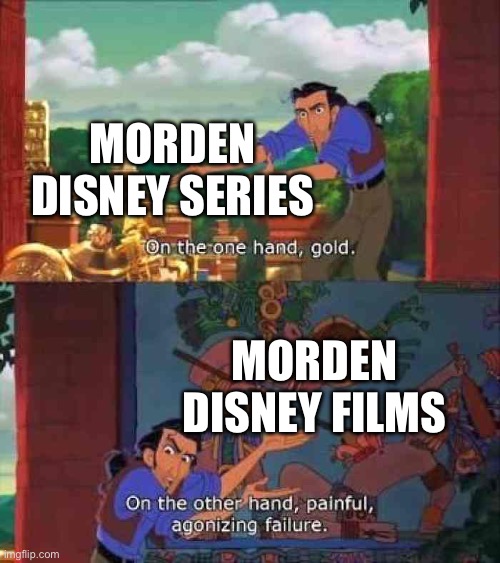 on the one hand gold | MORDEN DISNEY SERIES; MORDEN DISNEY FILMS | image tagged in on the one hand gold,disney,disney channel | made w/ Imgflip meme maker