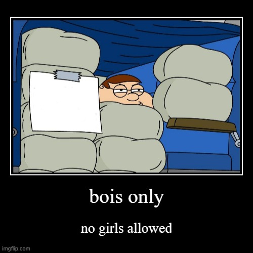 bois only | no girls allowed | image tagged in funny,demotivationals | made w/ Imgflip demotivational maker