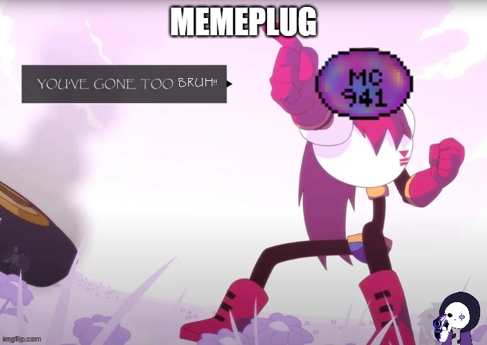 BRUH | MEMEPLUG | image tagged in mc941 you've gone too bruh,heya kid je suis le sans de topic,bruh,aheaheaheahe,the power of bruh nullifies the colonization | made w/ Imgflip meme maker
