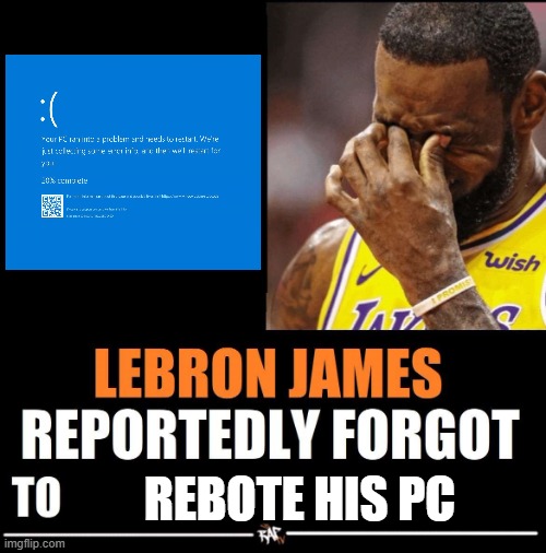 Lebron James Reportedly forgot to | REBOTE HIS PC | image tagged in lebron james reportedly forgot to | made w/ Imgflip meme maker