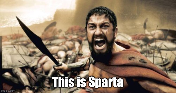 Sparta Leonidas | This is Sparta | image tagged in memes,sparta leonidas | made w/ Imgflip meme maker