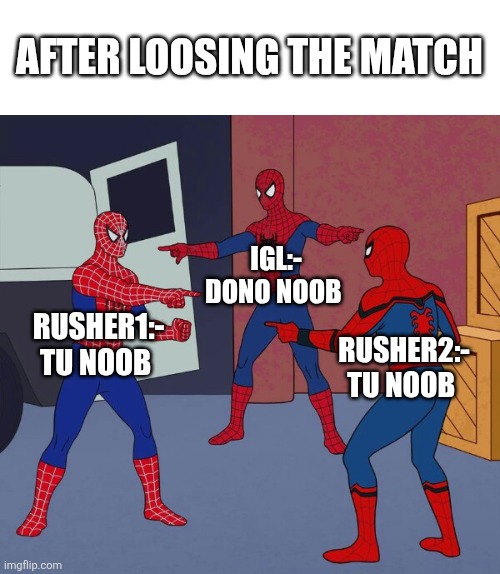 Spider Man Triple | AFTER LOOSING THE MATCH; IGL:- DONO NOOB; RUSHER1:- TU NOOB; RUSHER2:- TU NOOB | image tagged in spider man triple | made w/ Imgflip meme maker